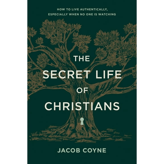 The Secret Life of Christians: How to Live Authentically, Especially When No One Is Watching, (Paperback)