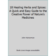 18 Healing Herbs and Spices: A Quick and Easy Guide to the Creative Power of Nature's Medicines [Paperback - Used]