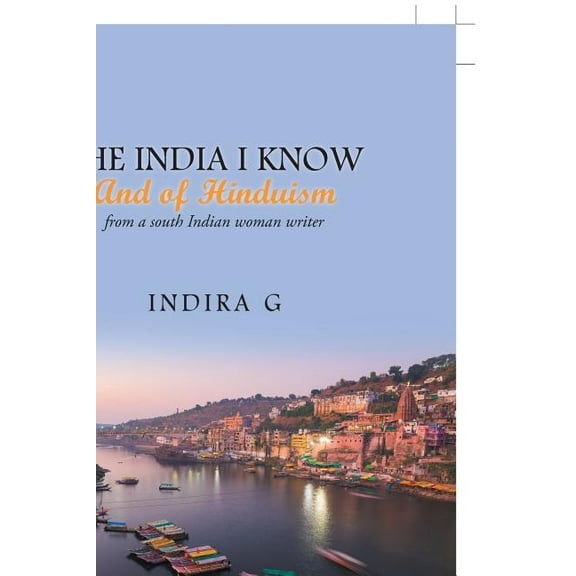 The India I Know and of Hinduism : From a South Indian Woman Writer (Paperback)