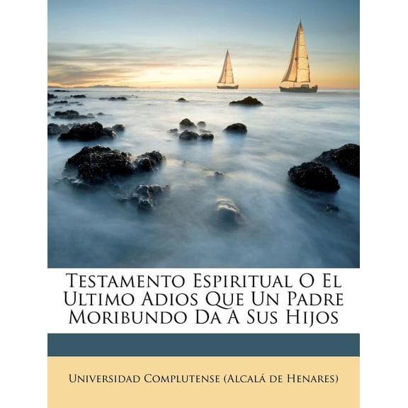 Testamento Espiritual O El Ultimo Adios Que Un Padre Moribundo Da a Sus Hijos