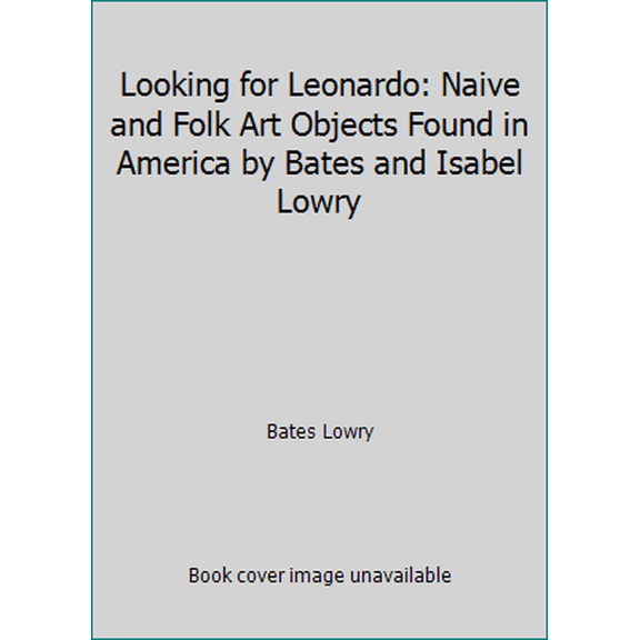 Pre-Owned Looking for Leonardo: Naive and Folk Art Objects Found in America by Bates and Isabel Lowry (Paperback) 0877454418 9780877454410
