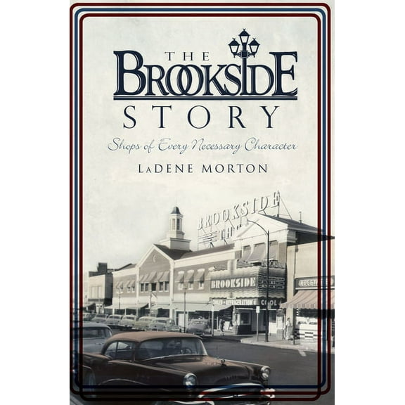 Brief History The Brookside Story: Shops of Every Necessary Character, (Paperback)