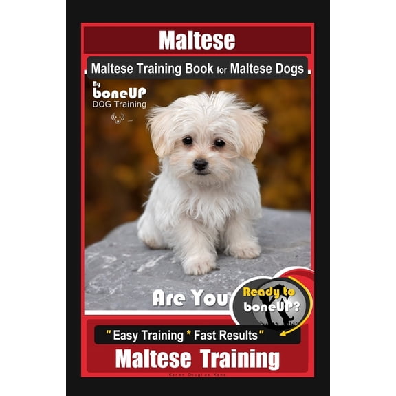 Maltese, Maltese Training Book for Maltese Dogs By BoneUP DOG Training, Are You Ready to Bone Up? Easy Training * Fast Results, Maltese Training (Paperback)
