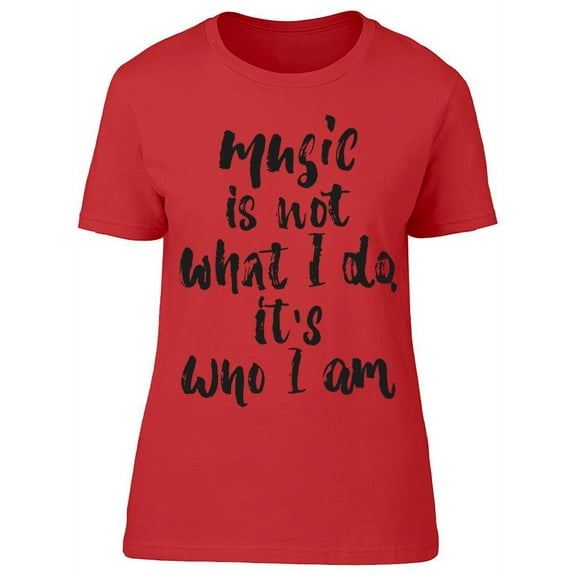 : Music Is Who I Am T-Shirt Women -Image by Shutterstock, Female x-Large