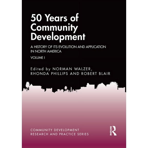 Community Development Research and Pract 50 Years of Community Development Vol I: A History of its Evolution and Application in North America, (Paperback)