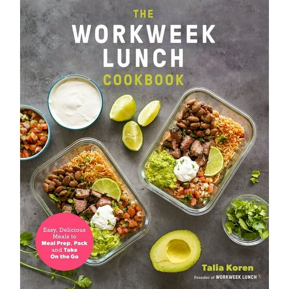 The Workweek Lunch Cookbook : Easy, Delicious Meals to Meal Prep, Pack and Take On the Go (Paperback)