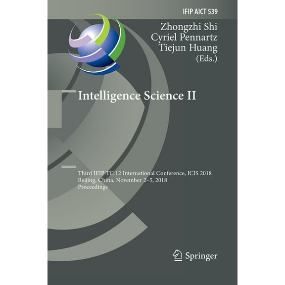 IFIP Advances in Information and Communi Intelligence Science II: Third Ifip Tc 12 International Conference, Icis 2018, Beijing, China, November 2-5, 2018, Proce, Book 539, (Paperback)