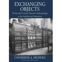 Museums and Collections Exchanging Objects: Nineteenth-Century Museum Anthropology at the Smithsonian Institution, Book 12, (Paperback)