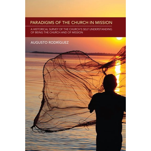 Paradigms of the Church in Mission: A Historical Survey of the Church's Self-Understanding of Being the Church and of Mi, (Hardcover)