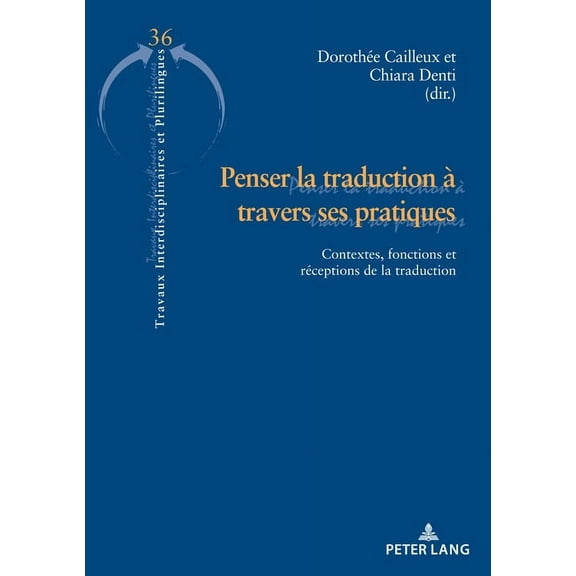 Travaux Interdisciplinaires Et Pluriling Penser la traduction Ã  travers ses pratiques: Contextes, fonctions et rÃ©ceptions de la traduction, Book 36, (Paperback)