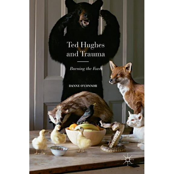 Ted Hughes and Trauma: Burning the Foxes, (Hardcover)