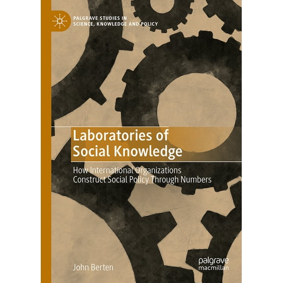 Palgrave Studies in Science, Knowledge a Laboratories of Social Knowledge: How International Organizations Construct Social Policy Through Numbers, (Hardcover)