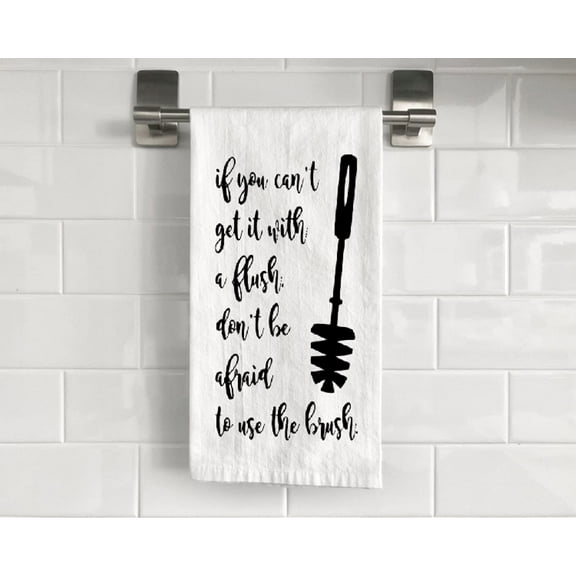 Flour Sack If You Can't Get it with a Flush, Don't Be Afraid to Use The Brush Tea Towel 27" x 27" Trifolded 100% Cotton Highly Absorbent Bathroom Kitchen Dish Towel Humorous Sarcastic Gift BTT008