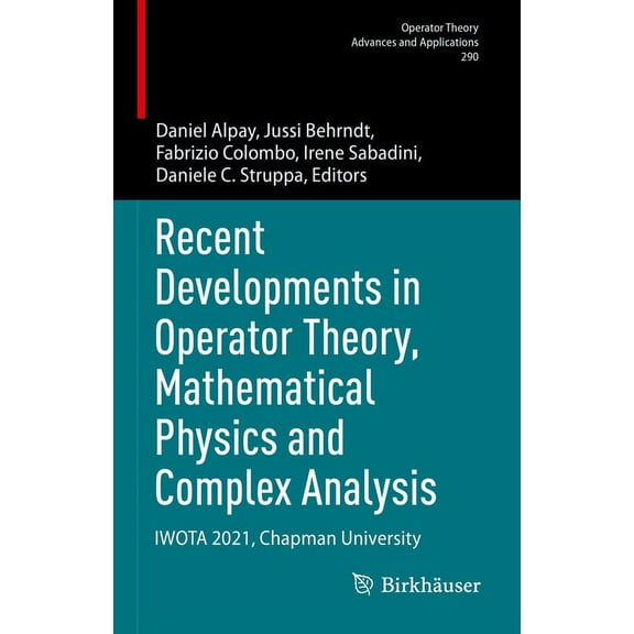 Operator Theory: Advances and Applicatio Recent Developments in Operator Theory, Mathematical Physics and Complex Analysis: Iwota 2021, Chapman University, Book 290, (Hardcover)