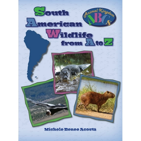 Animal Kingdom ABCs South American Wildlife from A to Z: A Photo Journey Exploring the Fascinating Creatures of South America with Fun Facts, Book 3, (Hardcover)