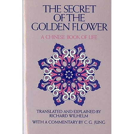 The Secret of the Golden Flower : A Chinese Book of Life