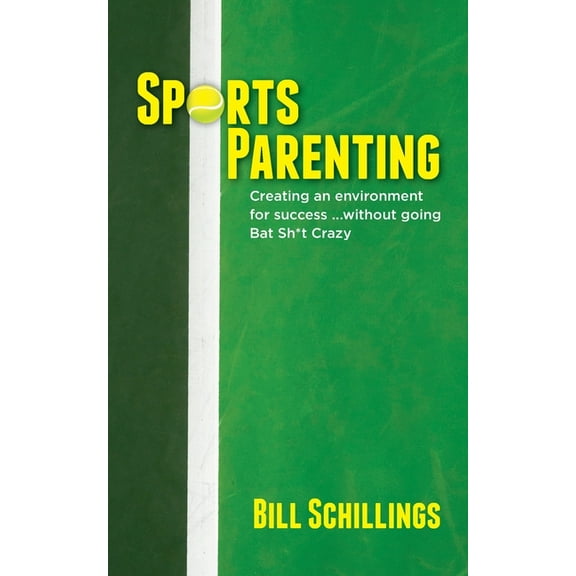 Sports Parenting: Creating an environment for success ...without going Bat Sh*t Crazy, (Paperback)