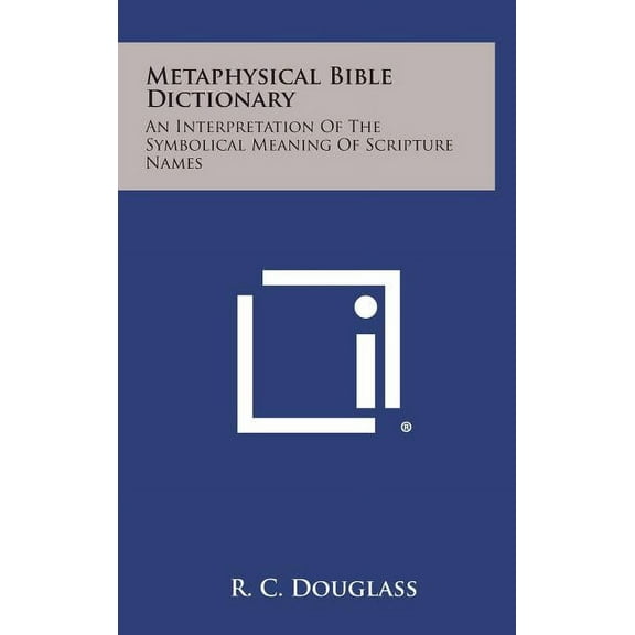 Metaphysical Bible Dictionary: An Interpretation of the Symbolical Meaning of Scripture Names, (Hardcover)