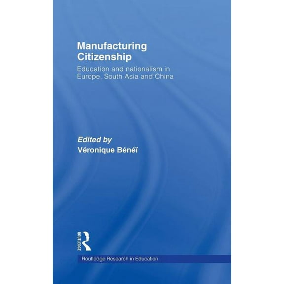 Routledge Research in Education Manufacturing Citizenship: Education and Nationalism in Europe, South Asia and China, (Hardcover)