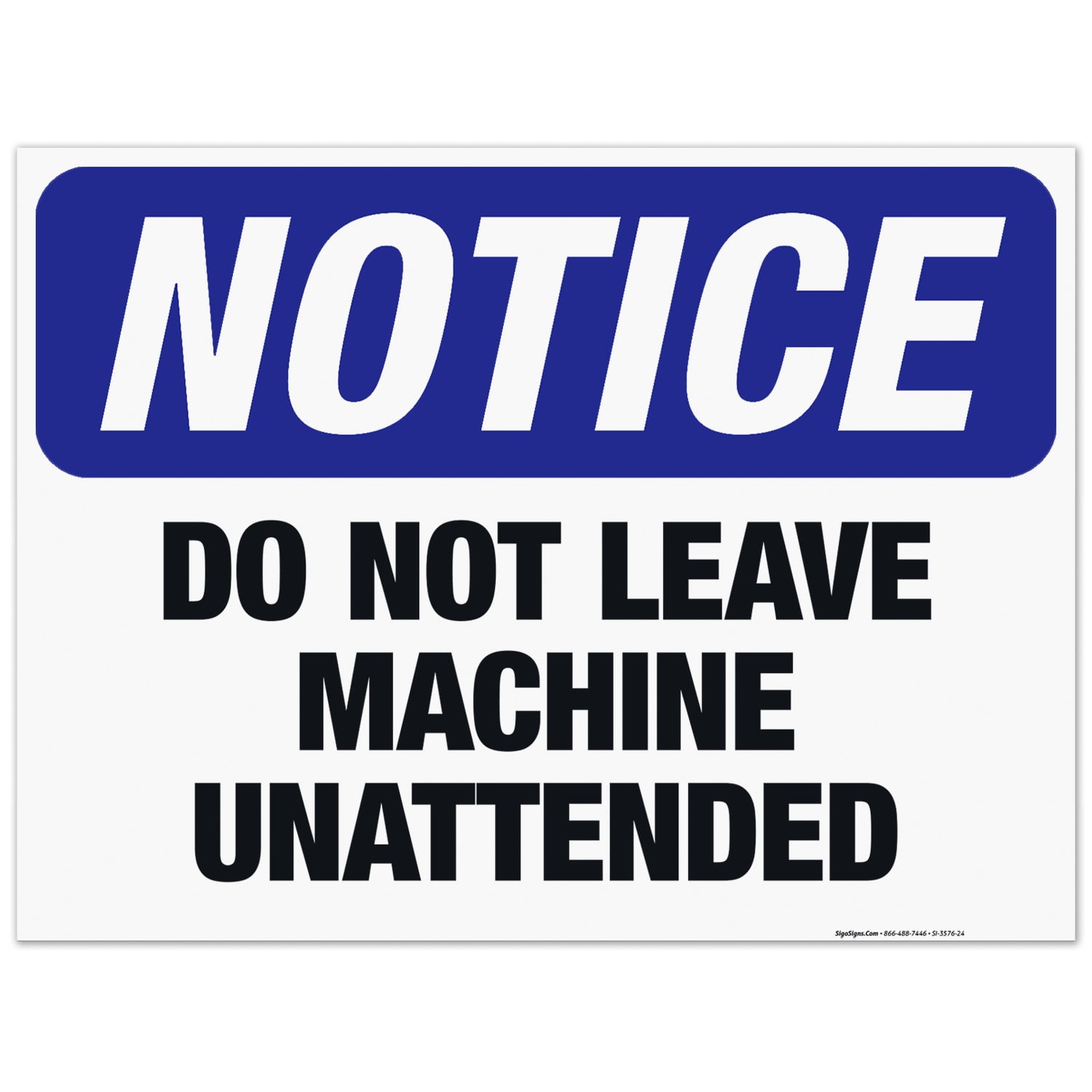 Do Not Leave Machine Unattended Sign, OSHA Notice Sign, 18x24 ...