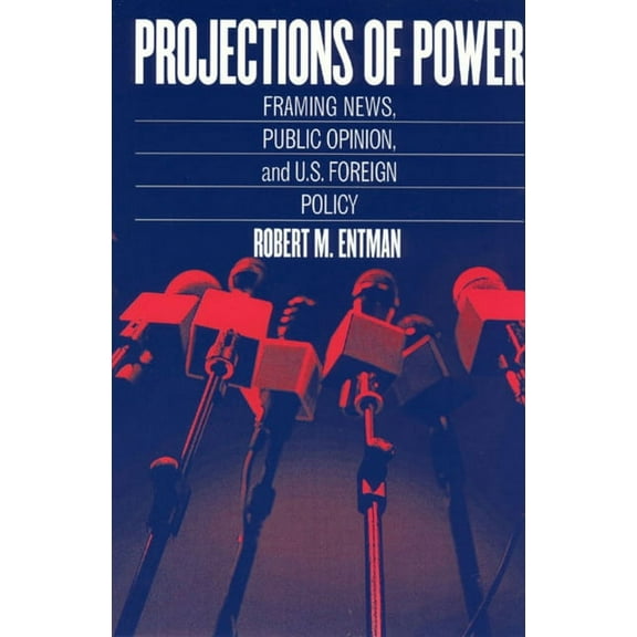 Studies in Communication, Media, and Pub Projections of Power: Framing News, Public Opinion, and U.S. Foreign Policy, (Paperback)