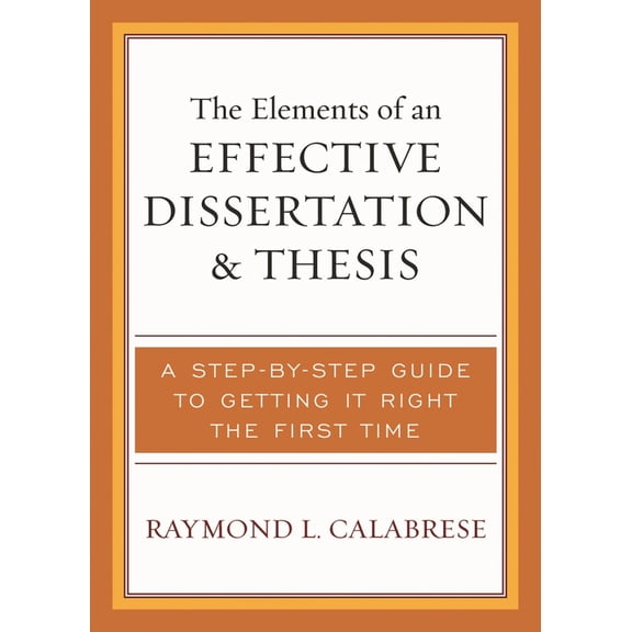 Pre-Owned Elements of an Effective Dissertation and Thesis: A Step-by-Step Guide to Getting it Right the First Time (Paperback) 1578863511 9781578863518