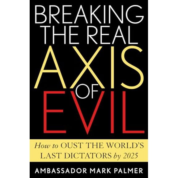 Pre-Owned Breaking the Real Axis of Evil: How to Oust the World's Last Dictators by 2025 (Hardcover) 0742532542 9780742532540