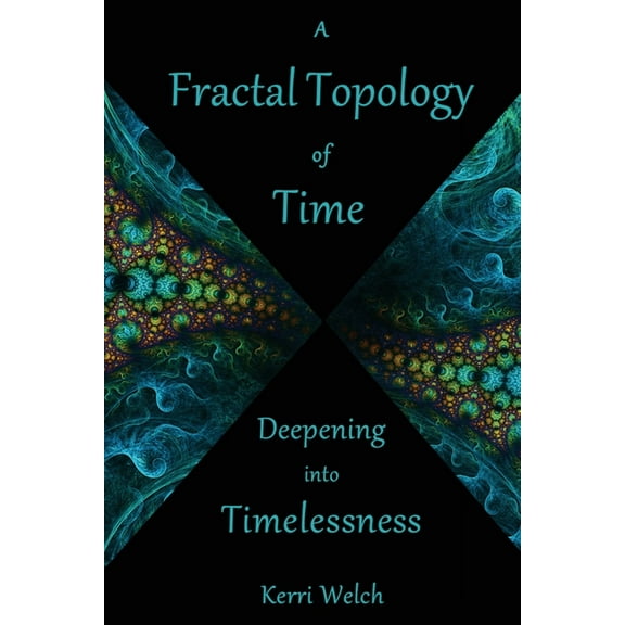 A Fractal Topology of Time: Deepening Into Timelessness, (Paperback)