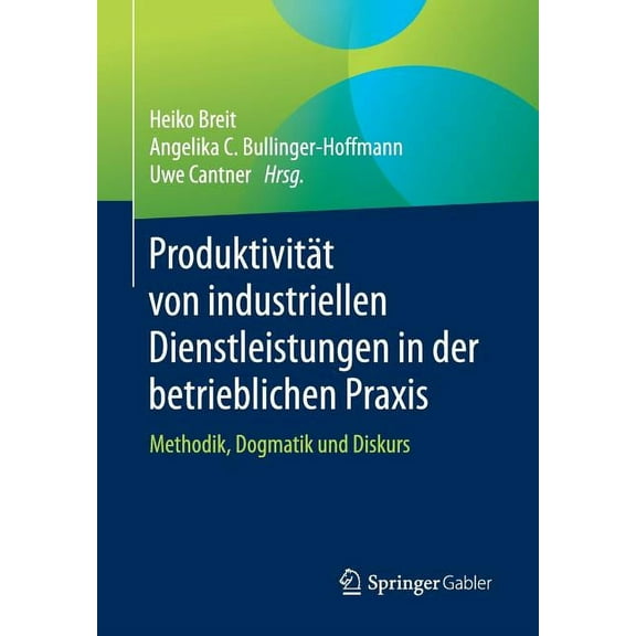 Produktivität Von Industriellen Dienstleistungen in Der Betrieblichen PRAXIS: Methodik, Dogmatik Und Diskurs, (Paperback)