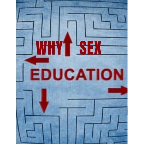 why Sex Education: Determines What Type Of Person Your Child Will Grow Up To Be 79 page 6X9 (Paperback)