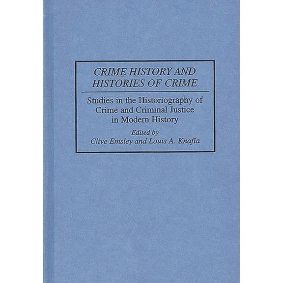Contributions in Criminology and Penolog Crime History and Histories of Crime: Studies in the Historiography of Crime and Criminal Justice in Modern History, (Hardcover)