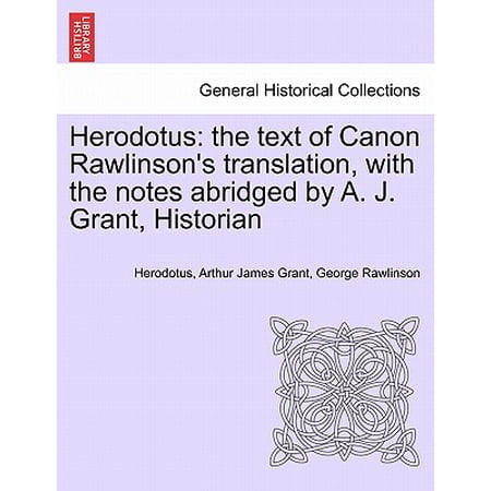 Herodotus : The Text of Canon Rawlinson's Translation, with the Notes Abridged by A. J. Grant, Historian. Vol. (The Histories Herodotus Best Translation)