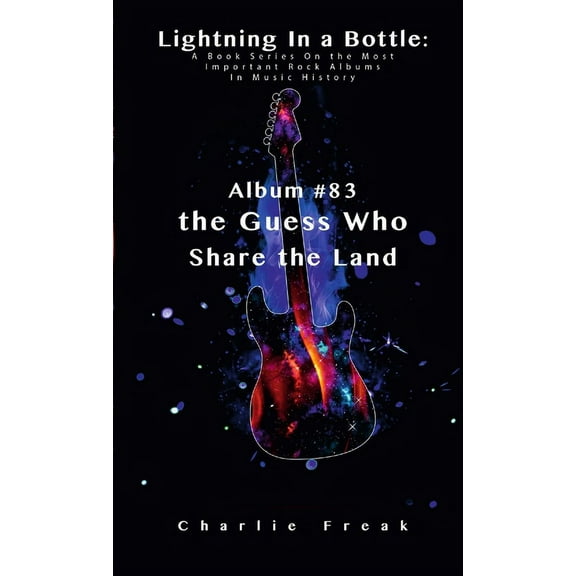 Lightning In a Bottle: A Book Series On the Most Important Rock Albums In Music History Album #83 the Guess Who Share the Land (Paperback)