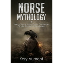Norse Mythology: Tales of Norse Myth, Gods, Goddesses, Giants, Rituals & Viking Beliefs, (Paperback)
