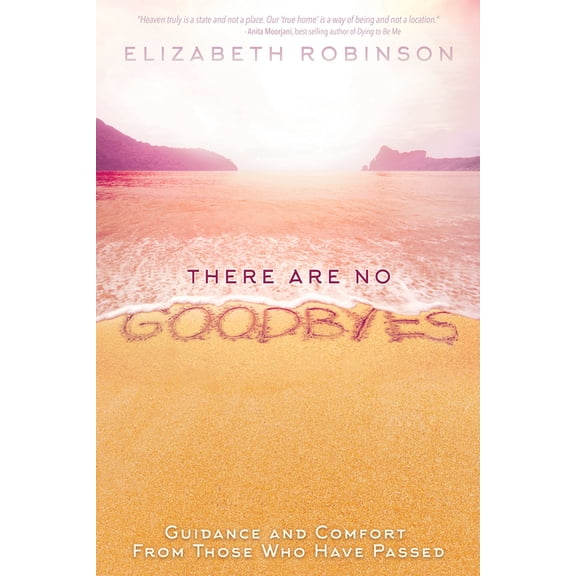 There Are No Goodbyes: Guidance and Comfort From Those Who Have Passed, (Paperback)