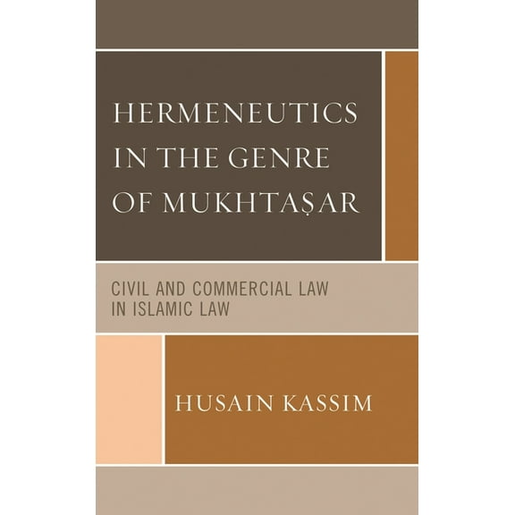 Hermeneutics in the Genre of Mukhta?ar: Civil and Commercial Law in Islamic Law, (Hardcover)