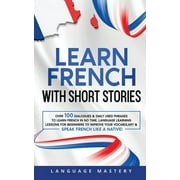 Learning French: Learn French with Short Stories: Over 100 Dialogues & Daily Used Phrases to Learn French in no Time. Language Learning Lessons for Beginners to Improve Your Vocabulary & Speak French