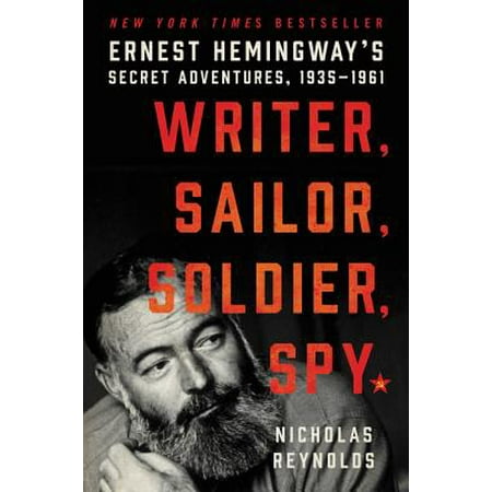 Writer, Sailor, Soldier, Spy : Ernest Hemingway's Secret Adventures, (Best Spy Novel Writers)