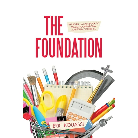 The Foundation: The Born - again book to master foundational Christian doctrines, (Paperback)