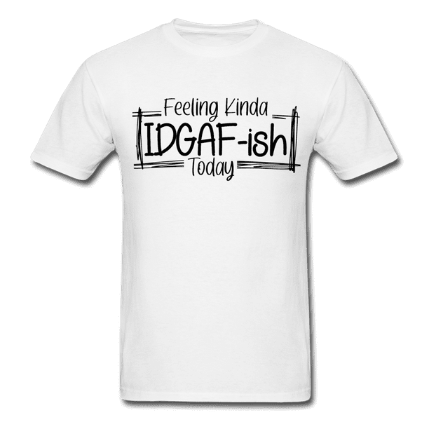 Feeling IDGAF-ish Today Funny Shirts, Funny Quote Shirt, Shirts With Sayings  Funny T-Shirt Funny Tees Sarcastic Shirt Funny Unisex Classic T-Shirt -  