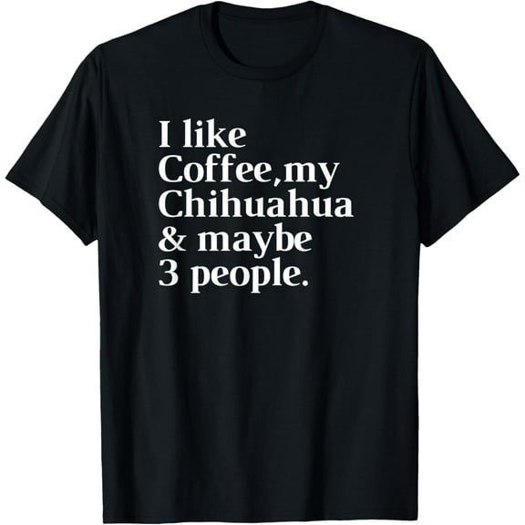 Chihuahua Funny Dog Owner Coffee Lover Gift Women Men T-Shirt