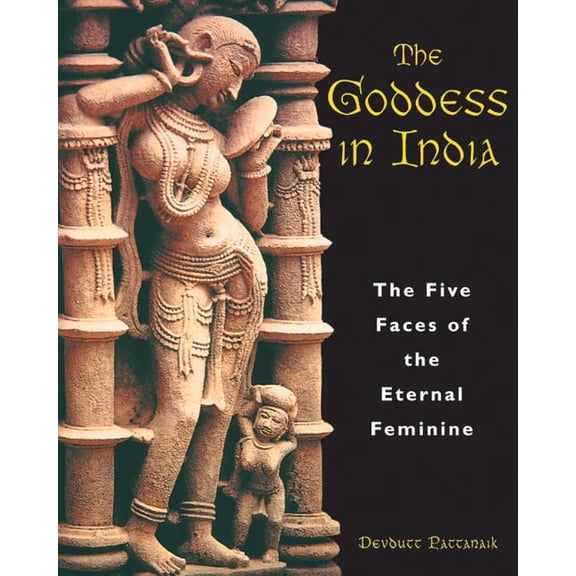 The Goddess in India: The Five Faces of the Eternal Feminine, (Paperback)
