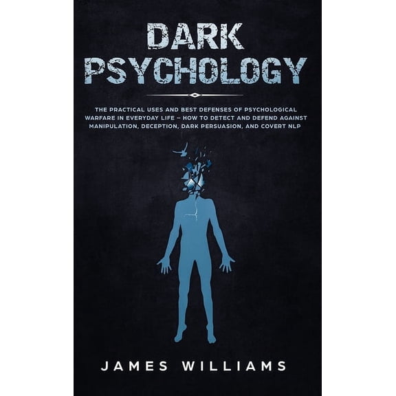 Dark Psychology: The Practical Uses and Best Defenses of Psychological Warfare in Everyday Life - How to Detect and Defe, (Hardcover)