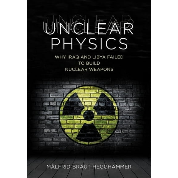 Cornell Studies in Security Affairs Unclear Physics: Why Iraq and Libya Failed to Build Nuclear Weapons, (Hardcover)