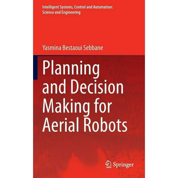 Intelligent Systems, Control and Automat Planning and Decision Making for Aerial Robots, Book 71, (Hardcover)