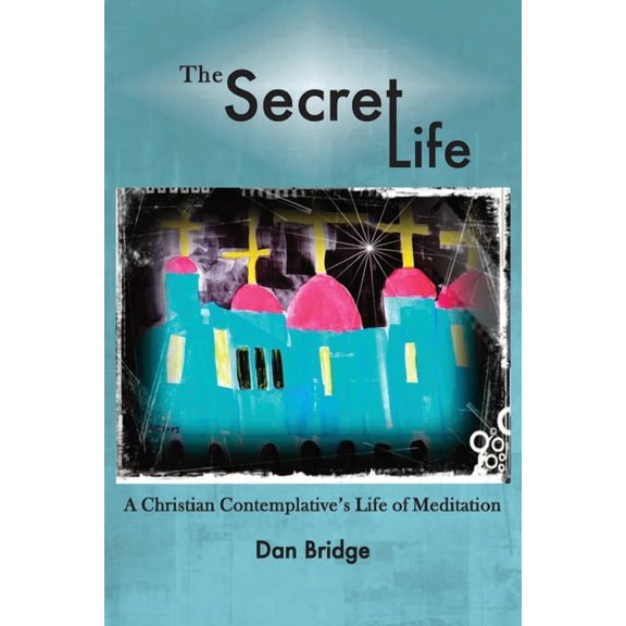 The Secret Life: A Christian Contemplative's Life of Meditation, (Paperback)