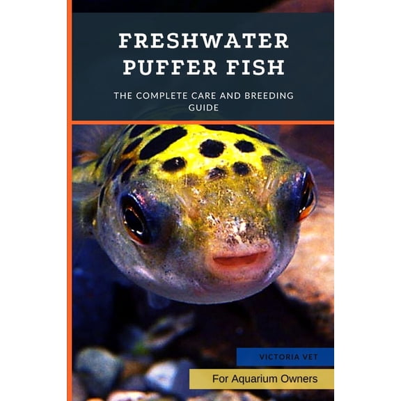 Freshwater Puffer Fish: The Complete Care And Breeding Guide, (Paperback)