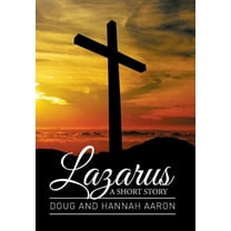 LAZARUS: A SHORT STORY  Hardcover  151441371X 9781514413715 Doug Aaron, Hannah Aaron