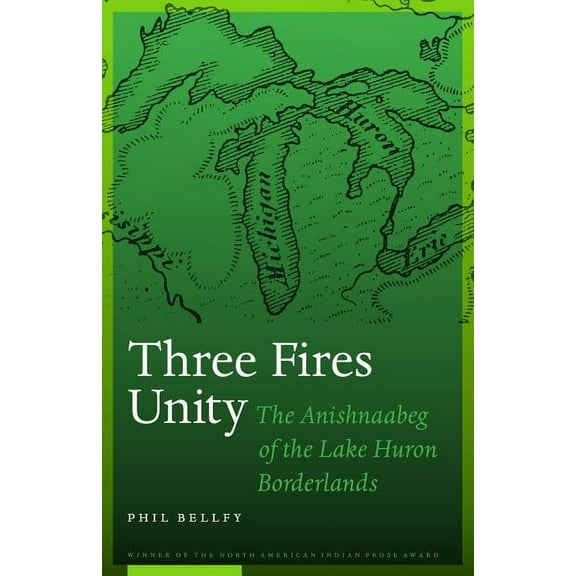 North American Indian Prose Award Three Fires Unity: The Anishnaabeg of the Lake Huron Borderlands, (Paperback)