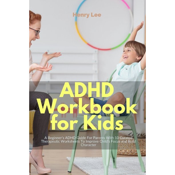 adhd workbook for kids a beginner s adhd guide for parents with 10 curated therapeutic worksheets to improve child s focus and build character paperback walmart com